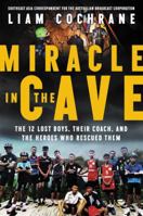 Miracle in the Cave: The 12 Lost Boys, Their Coach, and the Heroes Who Rescued Them 0062912488 Book Cover
