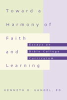 Toward a harmony of faith and learning: Essays on Bible college curriculum 1579109004 Book Cover