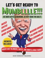 LET'S GET READY TO MUMBLLLLE!!!: Joe Biden Gaffes & Bidenisms. Activity Book for Adults. 50 hilarious pages of Biden’s best blunders, gaffes, and mishaps. 0578934604 Book Cover