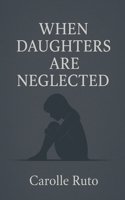 When Daughters Are Neglected B0FNWDDL42 Book Cover