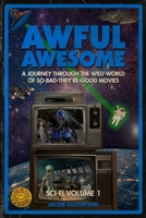 Awful Awesome: Sci-Fi Volume 1: A journey Through So-Bad-It's-Good Sci-Fi Films B08WT73G7P Book Cover