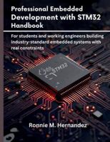 Professional Embedded Development with STM32 Handbook: For students and working engineers building industry-standard embedded systems with real constraints (embedded system, Programming Systems) B0G4MRV2L3 Book Cover