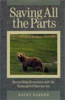 Saving All the Parts: Reconciling Economics And The Endangered Species Act 1559632011 Book Cover
