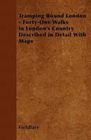 Tramping Round London - Forty-One Walks in London's Country Described in Detail with Maps 1446543528 Book Cover