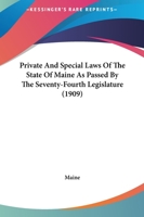 Private And Special Laws Of The State Of Maine As Passed By The Seventy-Fourth Legislature 1167008332 Book Cover