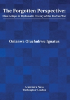 The Forgotten Perspective: Okoi Arikpo in Diplomatic History of Biafran War 1680537830 Book Cover