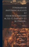 Itinerarium Antonini Augusti Et Hierosolymitanum, Ed. G. Parthey Et M. Pinder... 1021294683 Book Cover