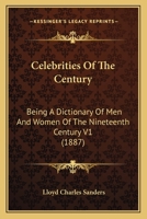Celebrities Of The Century: Being A Dictionary Of Men And Women Of The Nineteenth Century V1 1120968631 Book Cover