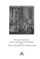 The Ancient Liturgy Of The Church Of England: According To The Uses Of Sarum, Bangor, York, & Hereford, And The Modern Roman Liturgy Arranged In Parallel Columns 1015757316 Book Cover