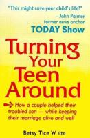 Turning Your Teen Around: How a Couple Helped Their Troubled Son While Keeping Their Marriage Alive and Well 0961599553 Book Cover
