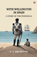 With Wellington In Spain A Story Of The Peninsula 9370818758 Book Cover