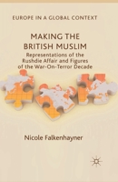 Making the British Muslim: Representations of the Rushdie Affair and Figures of the War-On-Terror Decade 1137374942 Book Cover