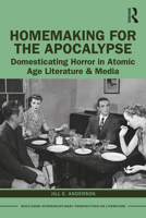 Homemaking for the Apocalypse: Domesticating Horror in Atomic Age Literature & Media 1138304638 Book Cover