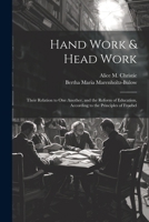 Hand Work & Head Work; Their Relation to one Another, and the Reform of Education, According to the Principles of Froebel 1021407879 Book Cover
