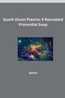 Quark-Gluon Plasma: A Recreated Primordial Soup 3384270819 Book Cover