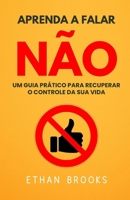 Aprenda A Falar Não: Um Guia Prático Para Recuperar O Controle Da Sua Vida (Portuguese Edition) B0FD35C1JY Book Cover