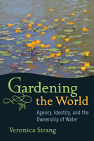 Gardening the World: Agency, Identity and the Ownership of Water 1782381309 Book Cover