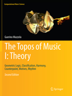 The Topos of Music I: Theory: Geometric Logic, Classification, Harmony, Counterpoint, Motives, Rhythm (Computational Music Science) 303009717X Book Cover