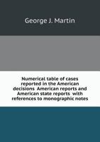Numerical Table of Cases Reported in the American Decisions American Reports and American State Reports with References to Monographic Notes 5518543336 Book Cover