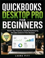QuickBooks Desktop Pro for Beginners: Master Your Finances, Simplify Bookkeeping, and Take Control of Your Business B0GZ6JDZ9V Book Cover