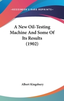 A New Oil-Testing Machine And Some Of Its Results 0548646678 Book Cover