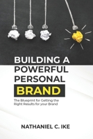 BUILDING A POWERFUL PERSONAL BRAND: The Blueprint for Getting the Right Results for your Brand B0DRVJXP15 Book Cover