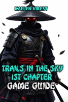 Trails in the Sky 1st Chapter Game Guide: Master Every Quest, Combat System, and Secret in Liberl's Greatest Adventure (Mastering Action Games: The Ultimate Strategy Guide Series) B0FRZYC98P Book Cover