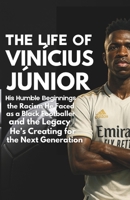 THE LIFE OF VINÍCIUS JÚNIOR: His Humble Beginnings, the Racism He Faced as a Black Footballer, and the Legacy He’s Creating for the Next Generation B0F53DVT6K Book Cover