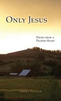 Only Jesus: Poems from a Pilgrim Heart 0996193219 Book Cover