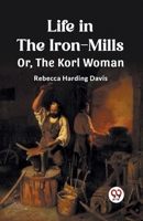 Life in the Iron-Mills Or, The Korl Woman 9362764091 Book Cover