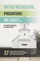 Myths We Believe, Predators We Trust: 37 Things You Don't Want to Know About Abuse in Church (But You Really Should) 1733483403 Book Cover