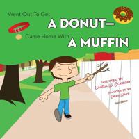 Went Out to Get a Donut-Came Home with a Muffin 1954039565 Book Cover