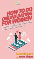How To Do Online Dating For Women: Your Step By Step Guide To Online Dating For Women 1647583721 Book Cover