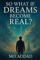So What If Dreams Become Real ?: A Journey into a World Where Dreams Become Life, When Imagination Breaks Into Reality B0G48JV67P Book Cover