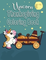 Unicorn Thanksgiving Coloring Book: Great Fall Coloring Book for Toddlers, Kids 2-6. Perfect Gift for the Holidays! 1692489240 Book Cover