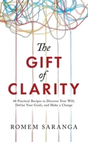 The Gift of Clarity: 40 Practical Recipes to Discover Your Will, Define Your Goals, and Make a Change B0DNWF6CNT Book Cover