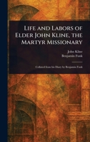 Life and Labors of Elder John Kline, the Martyr Missionary 1017540535 Book Cover