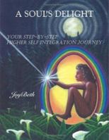 A Soul's Delight: Your Step-By-Step Higher Self Integration Journey 1552125998 Book Cover