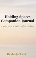 Holding Space: A Companion Journal: A quiet place to write, reflect, and rest (Holding Space: A Daughter’s Journey Through Caregiving, Faith, and the Long Middle) B0G1Y6QH6S Book Cover