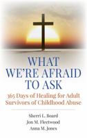What We're Afraid to Ask: 365 Days of Healing for Adult Survivors of Childhood Abuse 1785351230 Book Cover