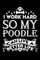 I work hard so my poodle can live a better life: Cute poodle lovers notebook journal or dairy | poodle Dog owner appreciation gift | Lined Notebook Journal (6"x 9") 1697182143 Book Cover