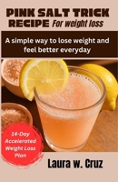 PINK SALT TRICK RECIPE FOR WEIGHT LOSS: A simple way to lose weight and feel better everyday B0FDWT2GWR Book Cover