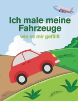 Ich male meine ersten Fahrzeuge: wie es mir gefällt (Ich male so wie es mir gefällt) (German Edition) B0F8QJFB6C Book Cover