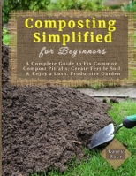 Composting Simplified for Beginners: A Complete Guide to Fix Common Compost Pitfalls, Create Fertile Soil, & Enjoy a Lush, Productive Garden B0FJ8CRXT7 Book Cover