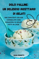 Dolci Palline: Un Delizioso Ricettario Di Gelati 183531774X Book Cover