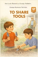 Grandpa Mackenzie Told Alan to Share Tools (Alan Learns Business from Grandpa Mackenzie) B0GGQZ3NYL Book Cover