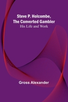 Steve P. Holcombe, the Converted Gambler: His Life and Work 9362517876 Book Cover