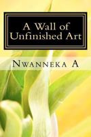 A Wall of Unfinished Art: Confessions of a Young, Black Poet 1475189265 Book Cover