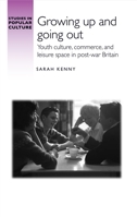 Growing up and going out: Youth culture, commerce, and leisure space in post-war Britain (Studies in Popular Culture) 1526152649 Book Cover