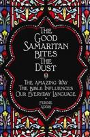 The Good Samaritan Bites the Dust The Amazing Way the Bible Influences Our Everyday Language B0092GEVF8 Book Cover